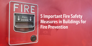 Read more about the article 5 Important Fire Safety Measures in Buildings for Fire Prevention