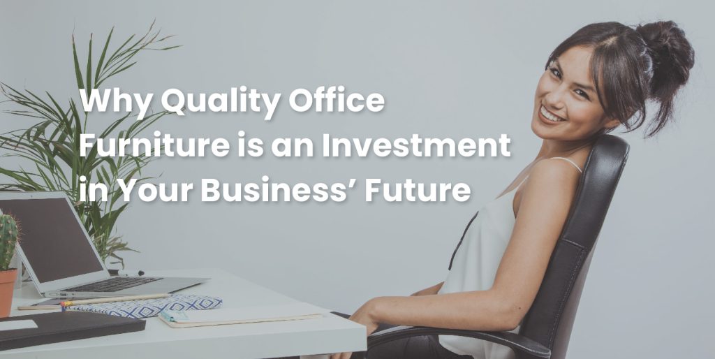 Why Quality Office Furniture is an Investment in Your Business’ Future